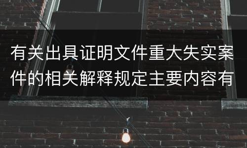 有关出具证明文件重大失实案件的相关解释规定主要内容有哪些