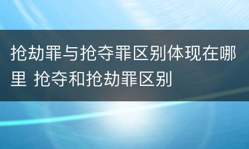 抢劫罪与抢夺罪区别体现在哪里 抢夺和抢劫罪区别