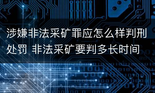 涉嫌非法采矿罪应怎么样判刑处罚 非法采矿要判多长时间