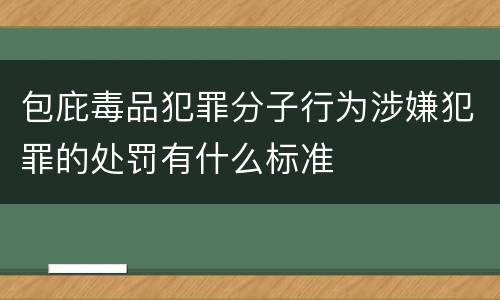 包庇毒品犯罪分子行为涉嫌犯罪的处罚有什么标准
