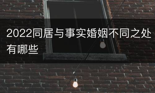 2022同居与事实婚姻不同之处有哪些