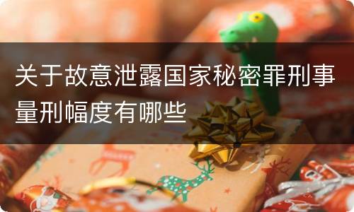 关于故意泄露国家秘密罪刑事量刑幅度有哪些