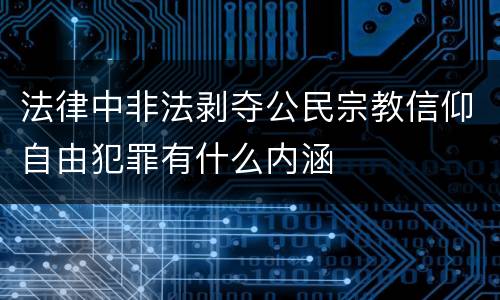 法律中非法剥夺公民宗教信仰自由犯罪有什么内涵
