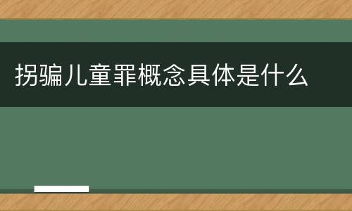 拐骗儿童罪概念具体是什么