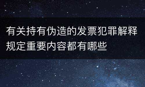 有关持有伪造的发票犯罪解释规定重要内容都有哪些