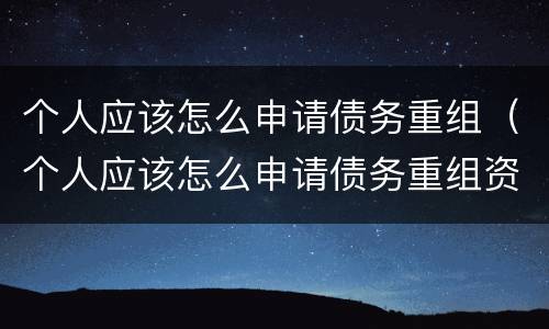个人应该怎么申请债务重组（个人应该怎么申请债务重组资格）