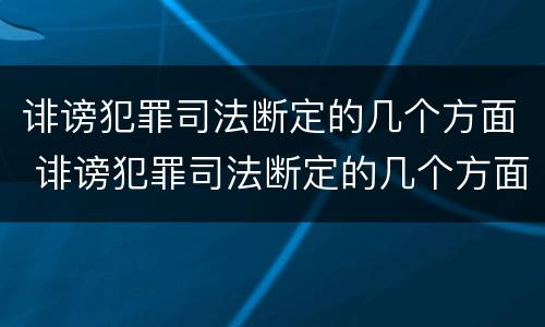 诽谤犯罪司法断定的几个方面 诽谤犯罪司法断定的几个方面是什么