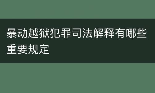 暴动越狱犯罪司法解释有哪些重要规定