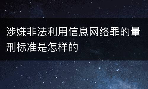 涉嫌非法利用信息网络罪的量刑标准是怎样的
