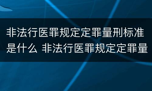 非法行医罪规定定罪量刑标准是什么 非法行医罪规定定罪量刑标准是什么