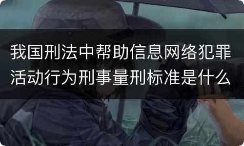 我国刑法中帮助信息网络犯罪活动行为刑事量刑标准是什么