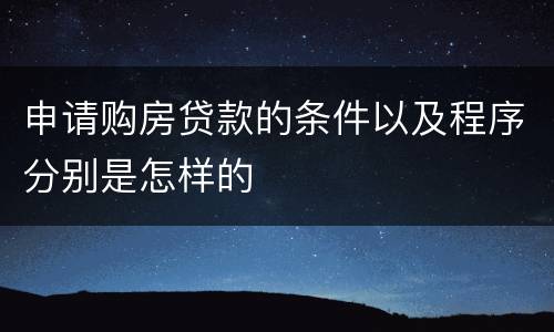 申请购房贷款的条件以及程序分别是怎样的