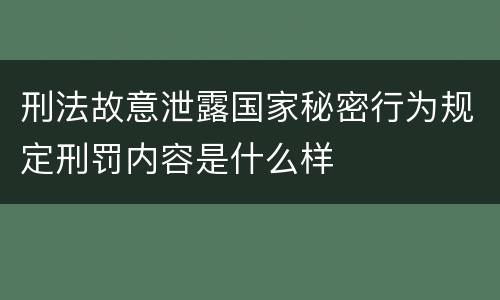 刑法故意泄露国家秘密行为规定刑罚内容是什么样