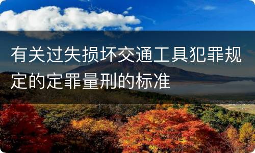 有关过失损坏交通工具犯罪规定的定罪量刑的标准