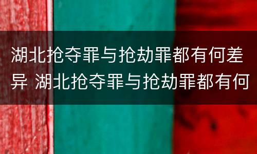 湖北抢夺罪与抢劫罪都有何差异 湖北抢夺罪与抢劫罪都有何差异之处