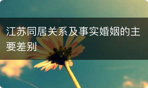 江苏同居关系及事实婚姻的主要差别