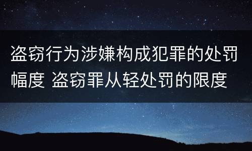 盗窃行为涉嫌构成犯罪的处罚幅度 盗窃罪从轻处罚的限度