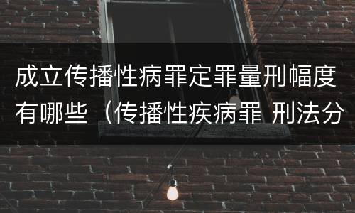 成立传播性病罪定罪量刑幅度有哪些（传播性疾病罪 刑法分则）