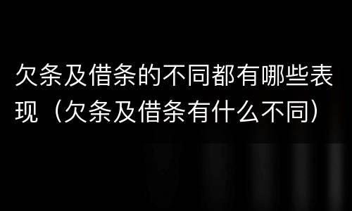 欠条及借条的不同都有哪些表现（欠条及借条有什么不同）