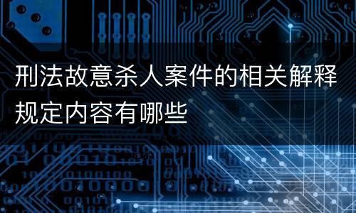 刑法故意杀人案件的相关解释规定内容有哪些