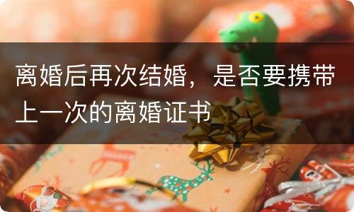 离婚后再次结婚，是否要携带上一次的离婚证书