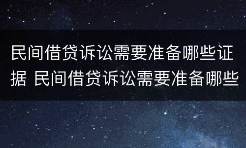 民间借贷诉讼需要准备哪些证据 民间借贷诉讼需要准备哪些证据呢