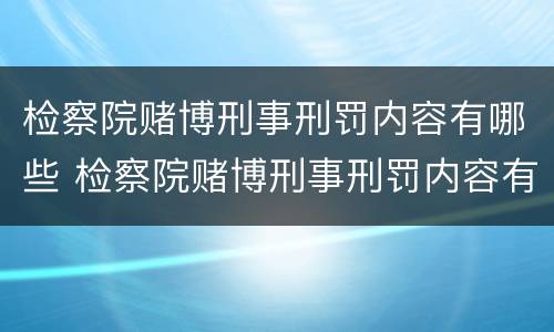 检察院赌博刑事刑罚内容有哪些 检察院赌博刑事刑罚内容有哪些呢