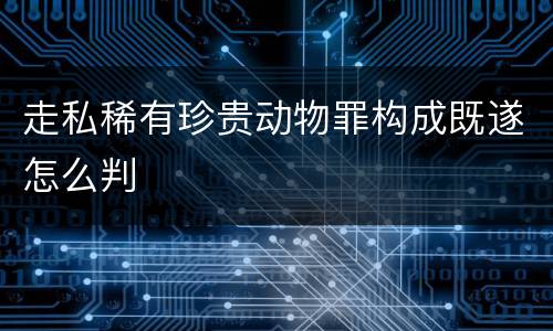走私稀有珍贵动物罪构成既遂怎么判