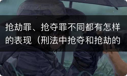 抢劫罪、抢夺罪不同都有怎样的表现（刑法中抢夺和抢劫的区别）