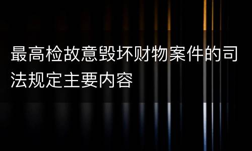 最高检故意毁坏财物案件的司法规定主要内容