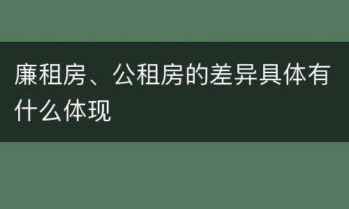 廉租房、公租房的差异具体有什么体现