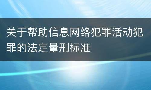 关于帮助信息网络犯罪活动犯罪的法定量刑标准