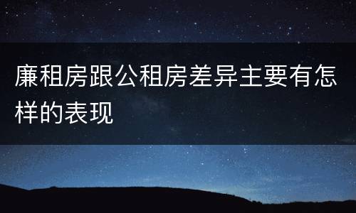 廉租房跟公租房差异主要有怎样的表现