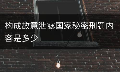 构成故意泄露国家秘密刑罚内容是多少
