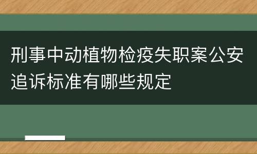 刑事中动植物检疫失职案公安追诉标准有哪些规定
