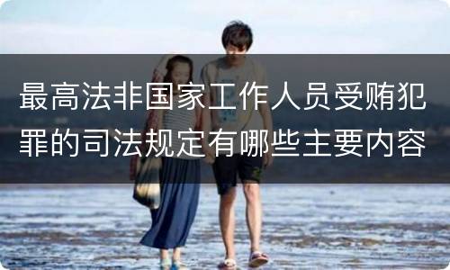 最高法非国家工作人员受贿犯罪的司法规定有哪些主要内容