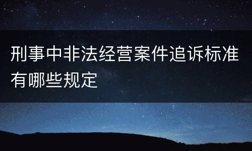 刑事中非法经营案件追诉标准有哪些规定