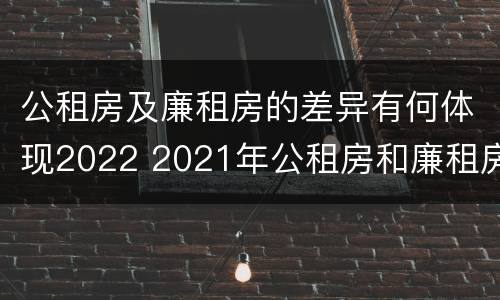 公租房及廉租房的差异有何体现2022 2021年公租房和廉租房有什么区别