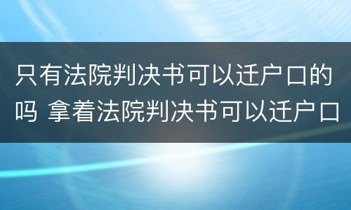只有法院判决书可以迁户口的吗 拿着法院判决书可以迁户口吗