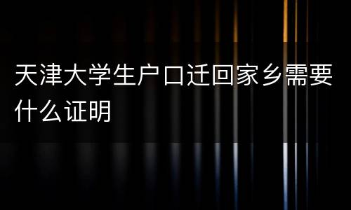 天津大学生户口迁回家乡需要什么证明