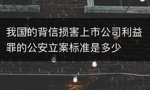 我国的背信损害上市公司利益罪的公安立案标准是多少