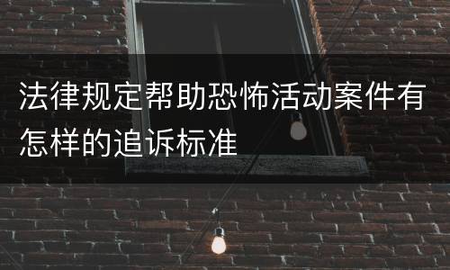 法律规定帮助恐怖活动案件有怎样的追诉标准