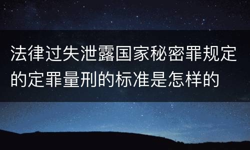 法律过失泄露国家秘密罪规定的定罪量刑的标准是怎样的