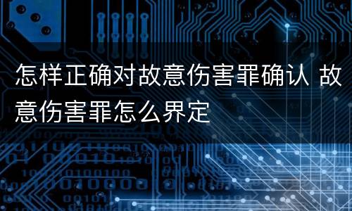 怎样正确对故意伤害罪确认 故意伤害罪怎么界定