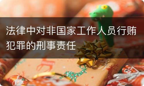 法律中对非国家工作人员行贿犯罪的刑事责任