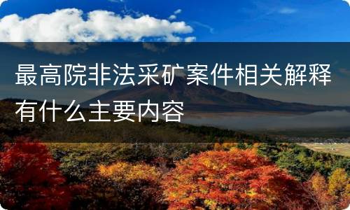最高院非法采矿案件相关解释有什么主要内容
