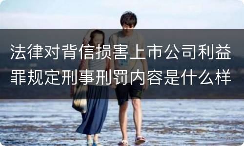 法律对背信损害上市公司利益罪规定刑事刑罚内容是什么样