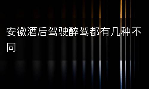 安徽酒后驾驶醉驾都有几种不同