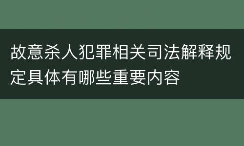 故意杀人犯罪相关司法解释规定具体有哪些重要内容