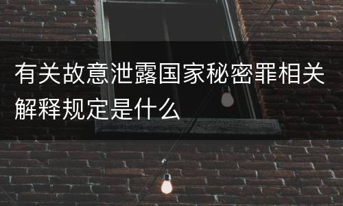 有关故意泄露国家秘密罪相关解释规定是什么
